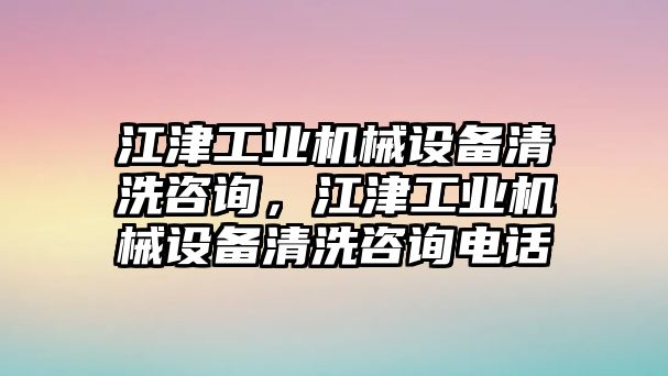 江津工業機械設備清洗咨詢，江津工業機械設備清洗咨詢電話