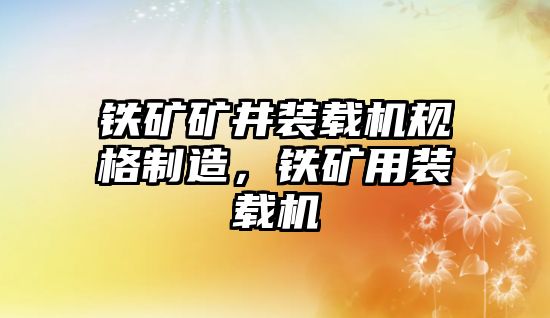 鐵礦礦井裝載機規格制造，鐵礦用裝載機