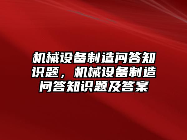 機械設備制造問答知識題，機械設備制造問答知識題及答案