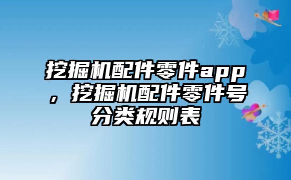 挖掘機配件零件app，挖掘機配件零件號分類規則表