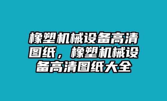 橡塑機械設備高清圖紙，橡塑機械設備高清圖紙大全