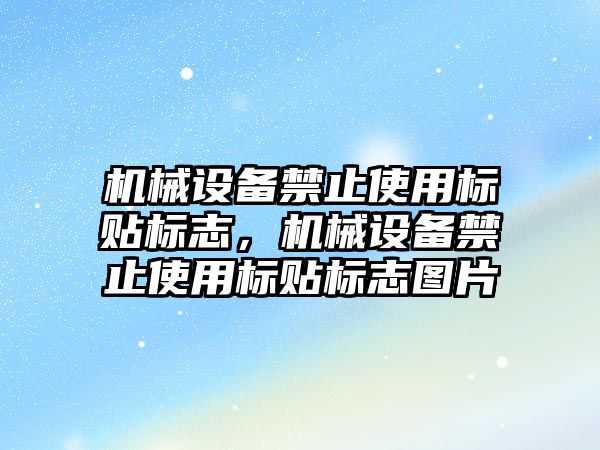 機械設備禁止使用標貼標志，機械設備禁止使用標貼標志圖片