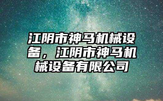 江陰市神馬機械設備，江陰市神馬機械設備有限公司