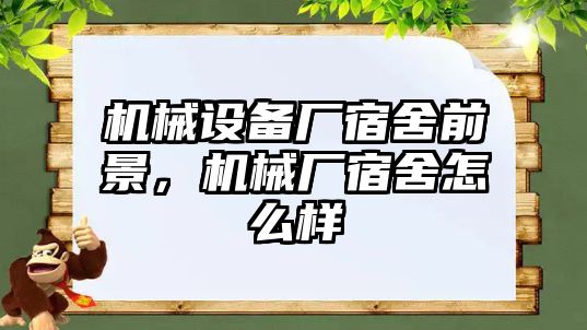 機(jī)械設(shè)備廠宿舍前景，機(jī)械廠宿舍怎么樣