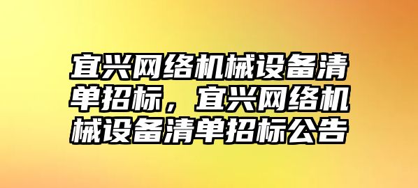 宜興網絡機械設備清單招標，宜興網絡機械設備清單招標公告