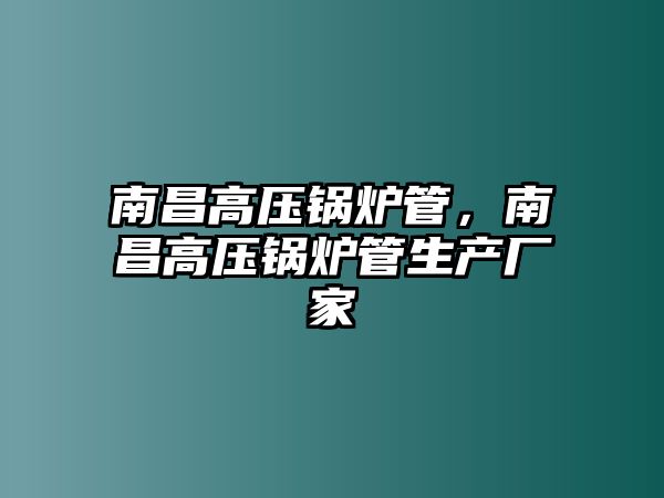 南昌高壓鍋爐管，南昌高壓鍋爐管生產(chǎn)廠家