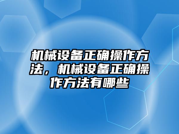 機械設備正確操作方法，機械設備正確操作方法有哪些