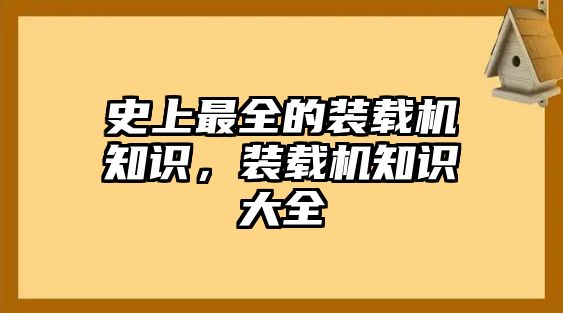 史上最全的裝載機(jī)知識(shí)，裝載機(jī)知識(shí)大全