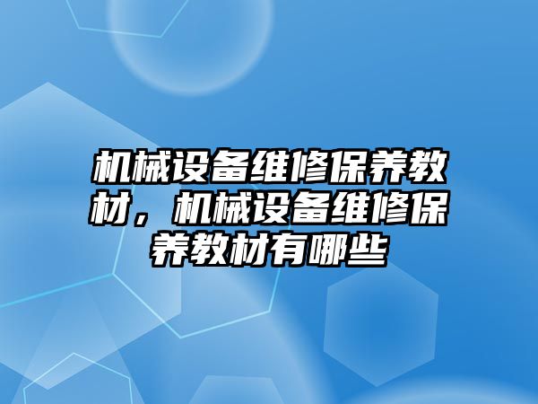 機械設備維修保養教材，機械設備維修保養教材有哪些