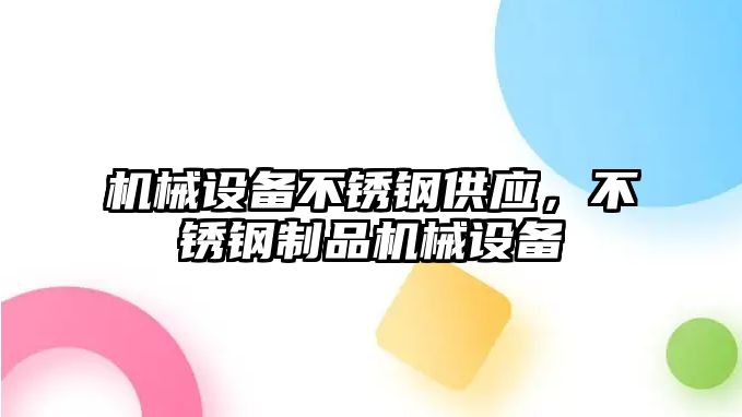 機械設備不銹鋼供應，不銹鋼制品機械設備