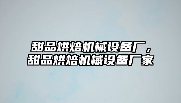 甜品烘焙機械設(shè)備廠，甜品烘焙機械設(shè)備廠家