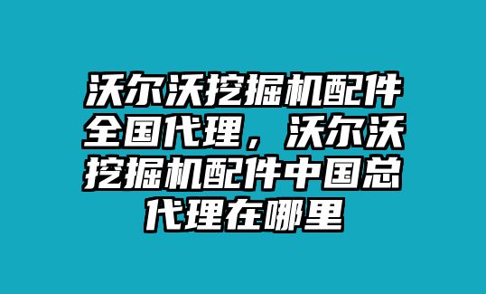 沃爾沃挖掘機配件全國代理，沃爾沃挖掘機配件中國總代理在哪里