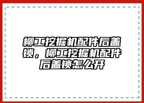 柳工挖掘機配件后蓋鎖，柳工挖掘機配件后蓋鎖怎么開