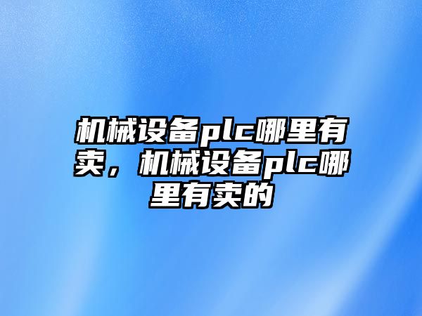 機械設備plc哪里有賣，機械設備plc哪里有賣的