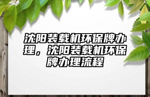 沈陽裝載機環保牌辦理，沈陽裝載機環保牌辦理流程