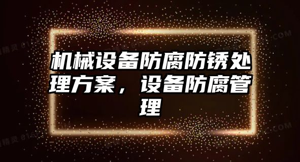 機械設(shè)備防腐防銹處理方案，設(shè)備防腐管理