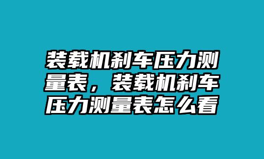 裝載機剎車壓力測量表，裝載機剎車壓力測量表怎么看