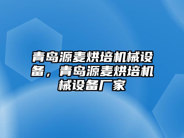 青島源麥烘培機械設備，青島源麥烘培機械設備廠家