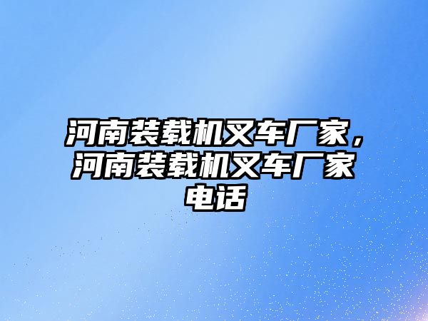 河南裝載機叉車廠家，河南裝載機叉車廠家電話