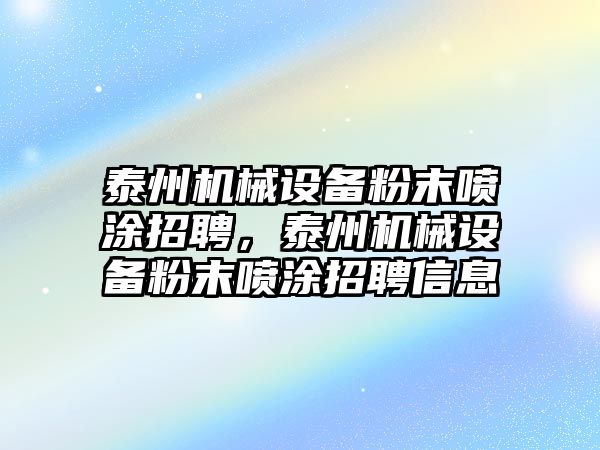 泰州機械設備粉末噴涂招聘，泰州機械設備粉末噴涂招聘信息