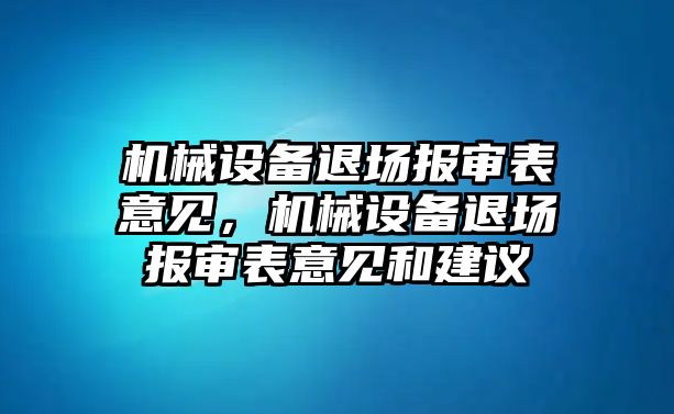 機(jī)械設(shè)備退場(chǎng)報(bào)審表意見，機(jī)械設(shè)備退場(chǎng)報(bào)審表意見和建議