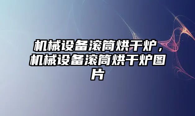 機械設備滾筒烘干爐，機械設備滾筒烘干爐圖片