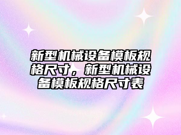 新型機械設備模板規格尺寸，新型機械設備模板規格尺寸表