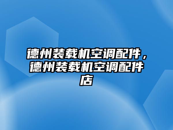 德州裝載機空調配件，德州裝載機空調配件店