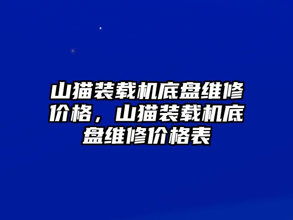 山貓裝載機底盤維修價格，山貓裝載機底盤維修價格表