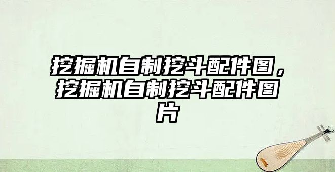 挖掘機自制挖斗配件圖，挖掘機自制挖斗配件圖片