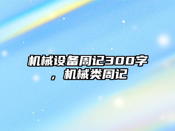 機械設備周記300字，機械類周記