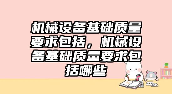 機械設備基礎質量要求包括，機械設備基礎質量要求包括哪些