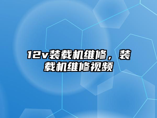 12v裝載機維修，裝載機維修視頻