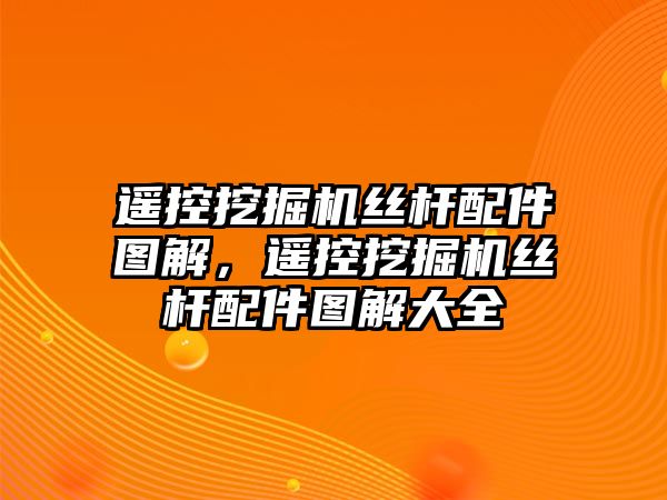 遙控挖掘機絲桿配件圖解，遙控挖掘機絲桿配件圖解大全