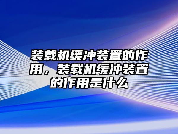 裝載機緩沖裝置的作用，裝載機緩沖裝置的作用是什么