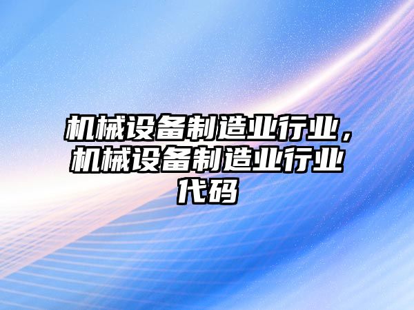 機械設備制造業行業，機械設備制造業行業代碼