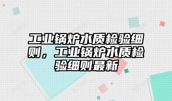 工業鍋爐水質檢驗細則，工業鍋爐水質檢驗細則最新