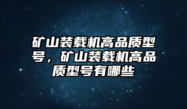 礦山裝載機(jī)高品質(zhì)型號(hào)，礦山裝載機(jī)高品質(zhì)型號(hào)有哪些