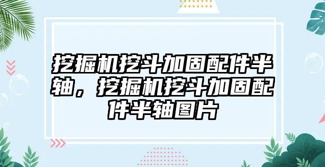 挖掘機挖斗加固配件半軸，挖掘機挖斗加固配件半軸圖片