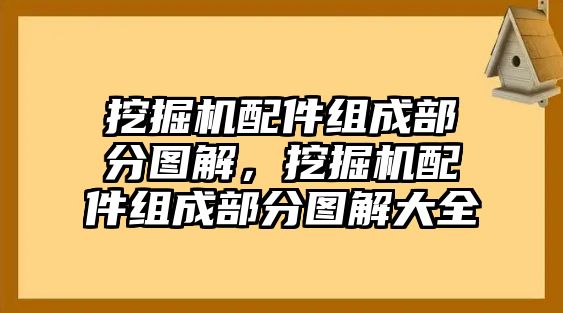 挖掘機(jī)配件組成部分圖解，挖掘機(jī)配件組成部分圖解大全