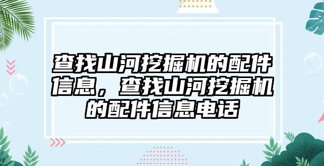 查找山河挖掘機的配件信息，查找山河挖掘機的配件信息電話