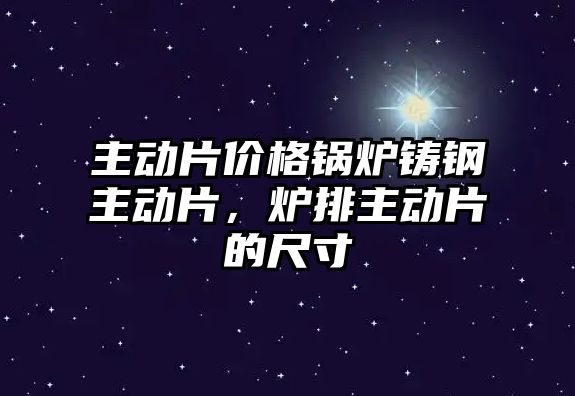 主動片價格鍋爐鑄鋼主動片，爐排主動片的尺寸