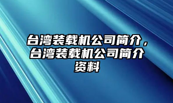 臺灣裝載機公司簡介，臺灣裝載機公司簡介資料