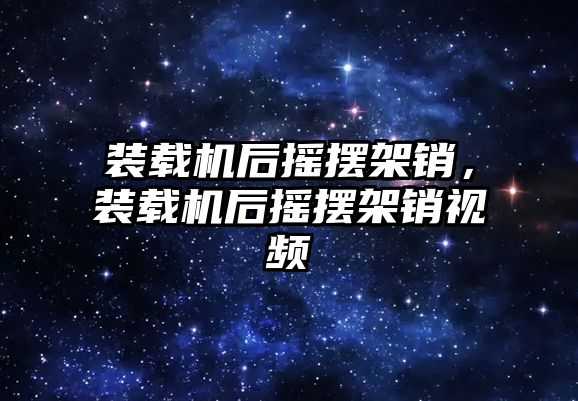 裝載機后搖擺架銷，裝載機后搖擺架銷視頻