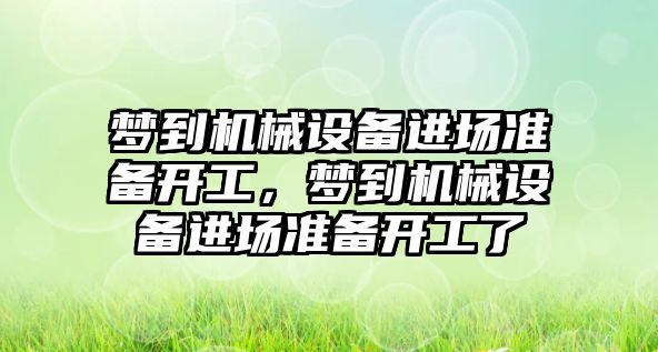 夢到機械設備進場準備開工，夢到機械設備進場準備開工了