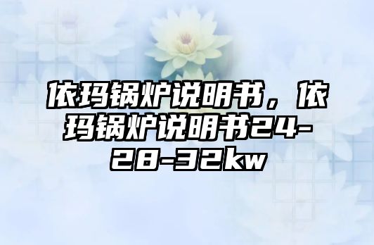 依瑪鍋爐說(shuō)明書(shū)，依瑪鍋爐說(shuō)明書(shū)24-28-32kw