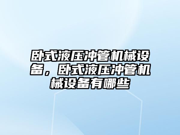 臥式液壓沖管機械設(shè)備，臥式液壓沖管機械設(shè)備有哪些