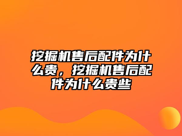 挖掘機售后配件為什么貴，挖掘機售后配件為什么貴些