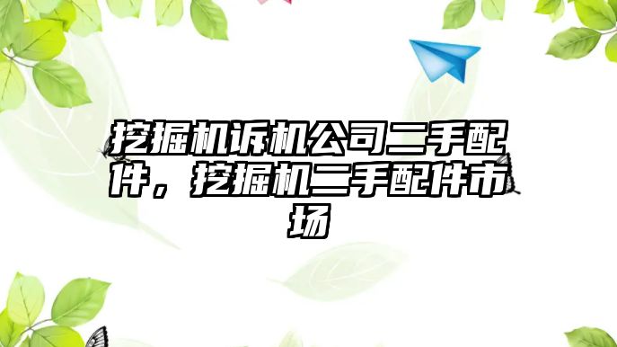 挖掘機訴機公司二手配件，挖掘機二手配件市場