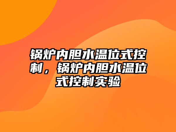 鍋爐內(nèi)膽水溫位式控制，鍋爐內(nèi)膽水溫位式控制實驗